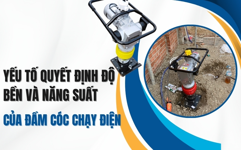 Yếu tố quyết định độ bền và năng suất của đầm cóc điện