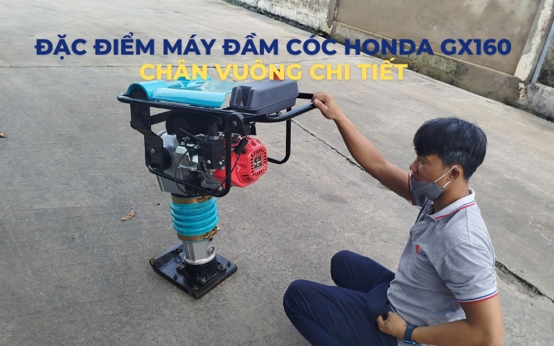 Đặc điểm máy đầm cóc Honda GX160 chân vuông chi tiết