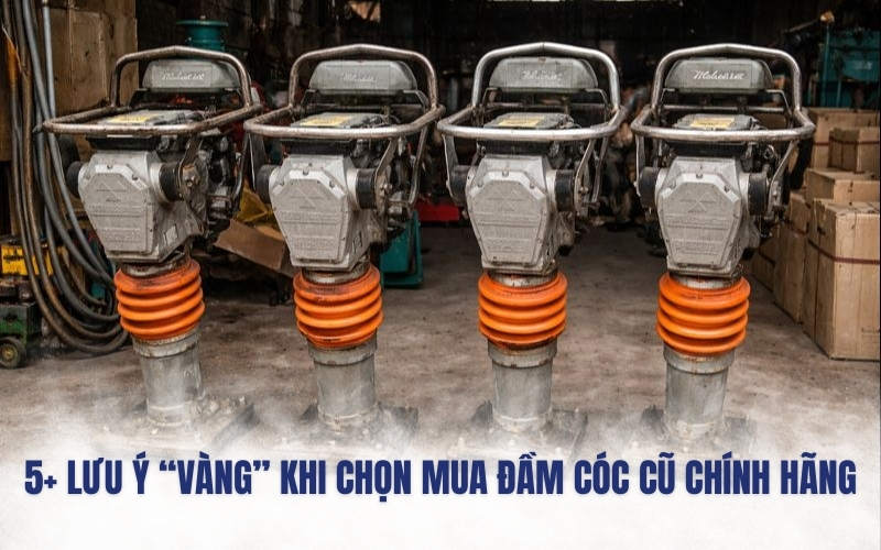 Một số lưu ý khi chọn mua máy đầm cóc cũ