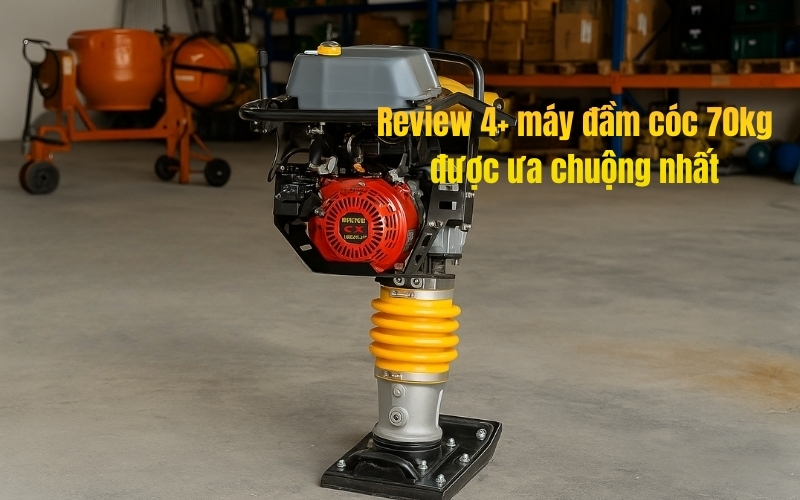 Review 4+ máy đầm cóc 70kg được ưa chuộng nhất
