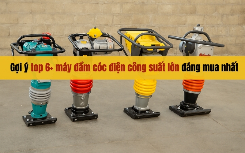 Gợi ý top 6+ máy đầm cóc điện công suất lớn đáng mua nhất