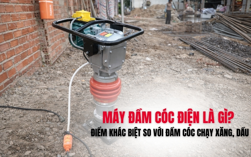 Máy đầm cóc điện và điểm khác biệt so với đầm cóc chạy xăng, dầu