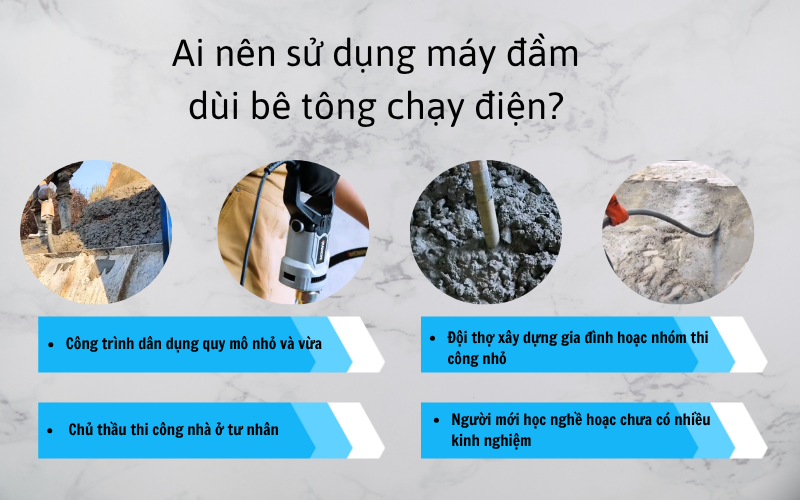 Ai nên sử dụng máy đầm dùi bê tông chạy điện?