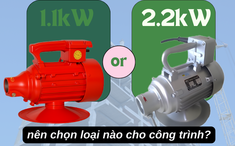 Máy đầm dùi 1.1kW và 2.2kW nên chọn loại nào cho công trình?  