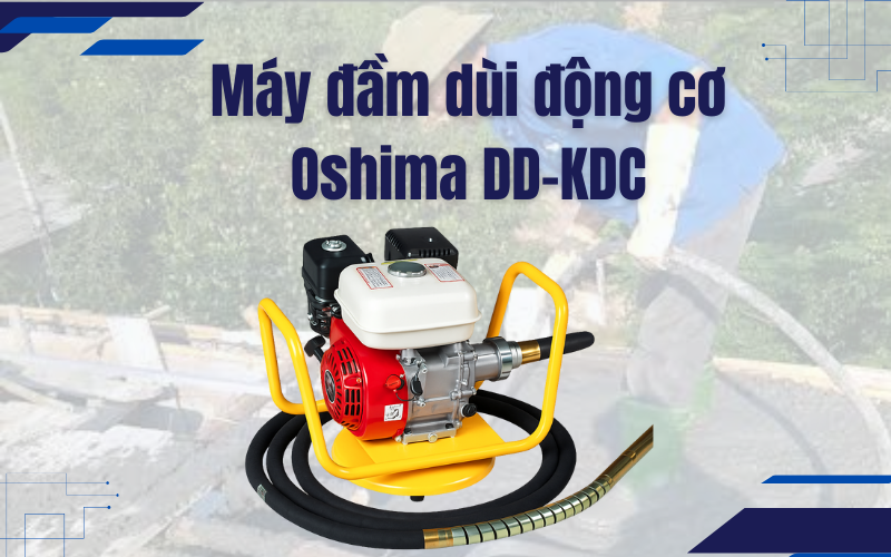 Máy đầm dùi động cơ Oshima DD-KDC