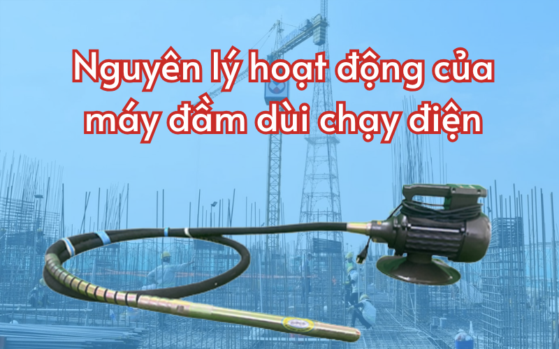 Nguyên lý hoạt động của máy đầm dùi chạy điện