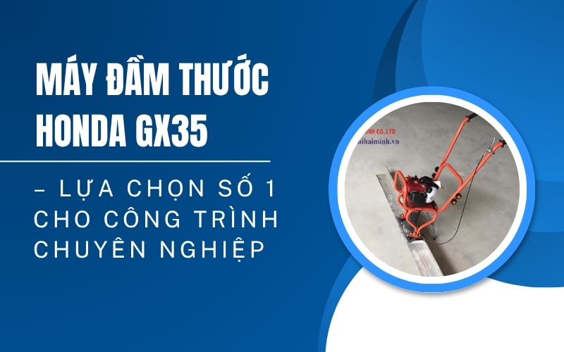 Máy đầm thước Honda GX35 – Lựa chọn số 1 cho công trình chuyên nghiệp