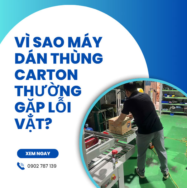 Vì sao máy dán thùng carton thường gặp lỗi vặt?