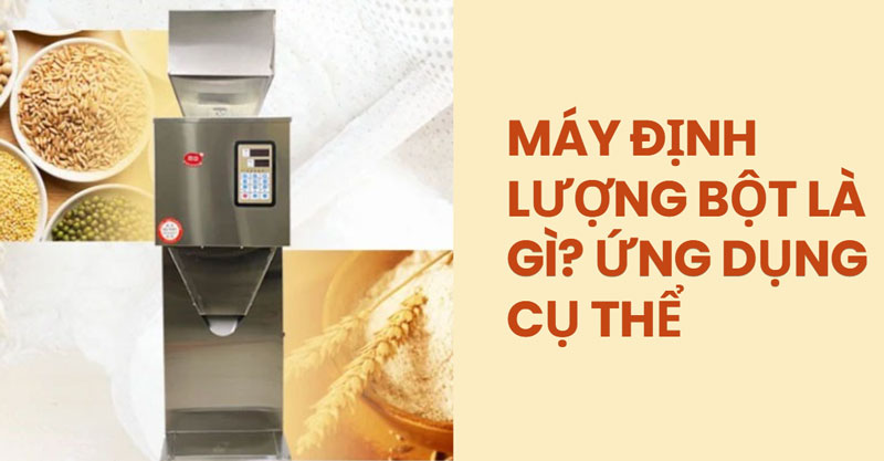 Máy định lượng bột là gì? ứng dụng cụ thể