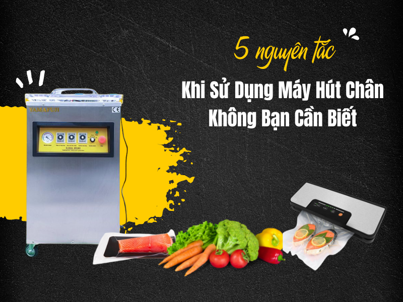 5 Nguyên Tắc Khi Sử Dụng Máy Hút Chân Không Bạn Cần Biết