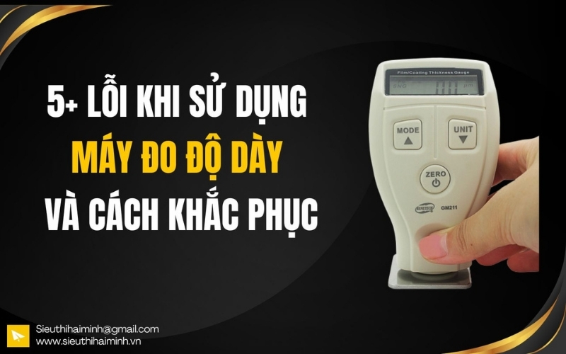 5+ lỗi khi sử dụng máy đo độ dày và cách khắc phục nhanh