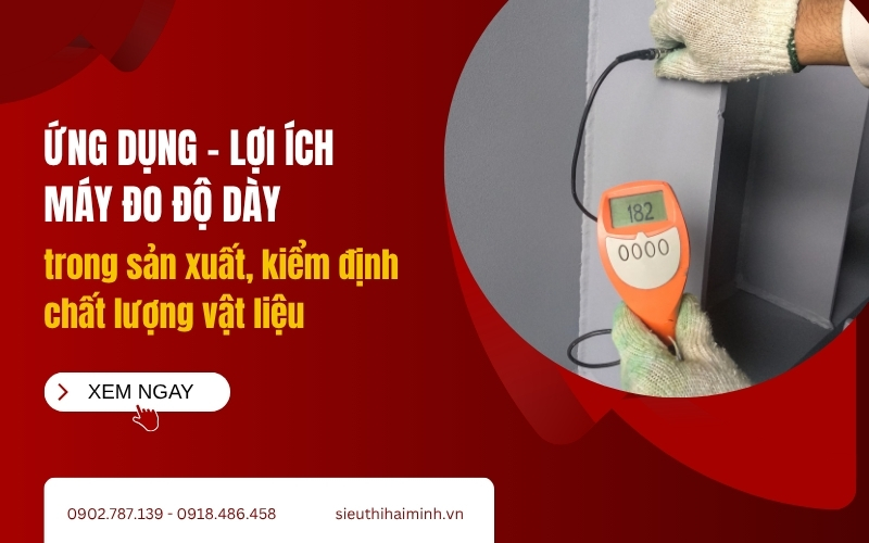 Ứng dụng và lợi ích khi sử dụng máy đo độ dày trong sản xuất, kiểm định chất lượng vật liệu