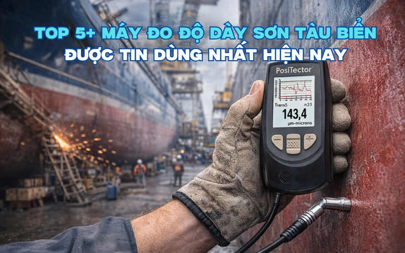 Top 5 máy đo độ dày sơn tàu biển được tin dùng nhất hiện nay 