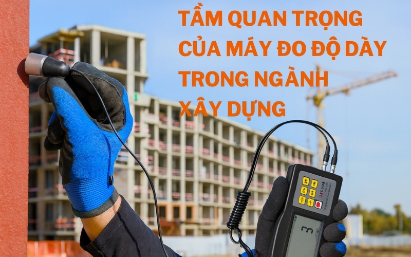 Tầm quan trọng của máy đo độ dày trong kết cấu thép