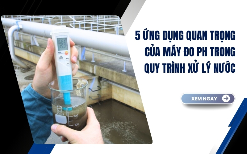 5 ứng dụng quan trọng của máy đo PH trong quy trình xử lý nước