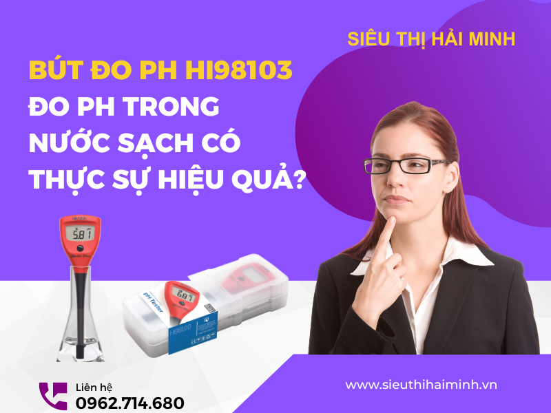 Bút đo pH HI98103 đo pH trong nước sạch có thực sự hiệu quả