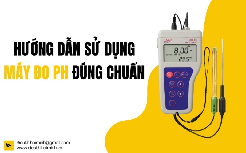 Cách sử dụng máy đo pH đúng chuẩn để cho kết quả chính xác nhất