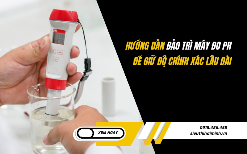 Hướng dẫn bảo trì máy đo pH để giữ độ chính xác lâu dài