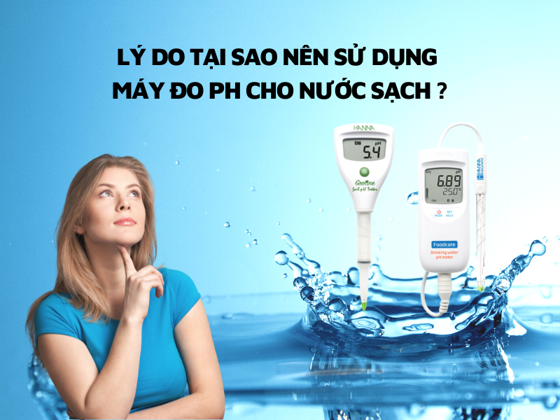 Lý Do Tại Sao Nên Sử Dụng Máy Đo Ph Cho Nước Sạch
