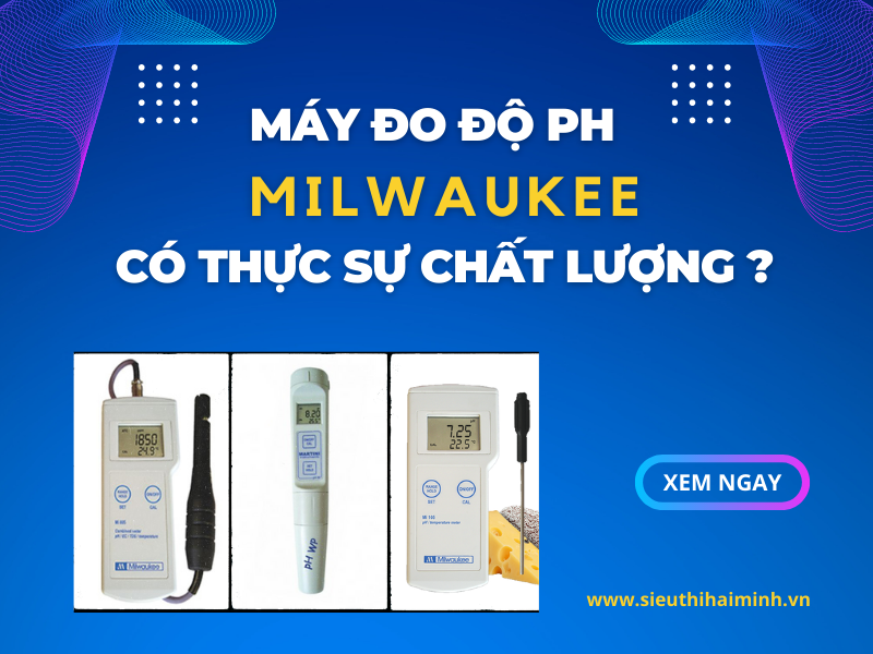 MÁY ĐO ĐỘ PH MILWAUKEE CÓ THỰC SỰ CHẤT LƯỢNG KHÔNG