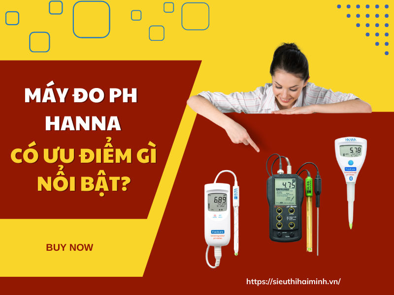 Máy Đo pH Hanna Có Ưu Điểm Gì Nổi Bật