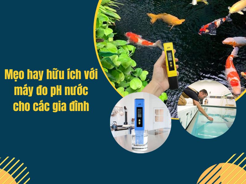 Mẹo hay hữu ích với máy đo pH nước cho các gia đình