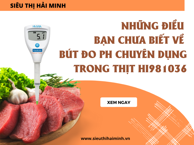 NHỮNG ĐIỀU BẠN CHƯA BIẾT VỀ BÚT ĐO PH CHUYÊN DỤNG TRONG THỊT HI981036