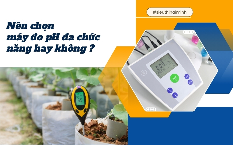 Nên chọn máy đo pH đa năng hay không