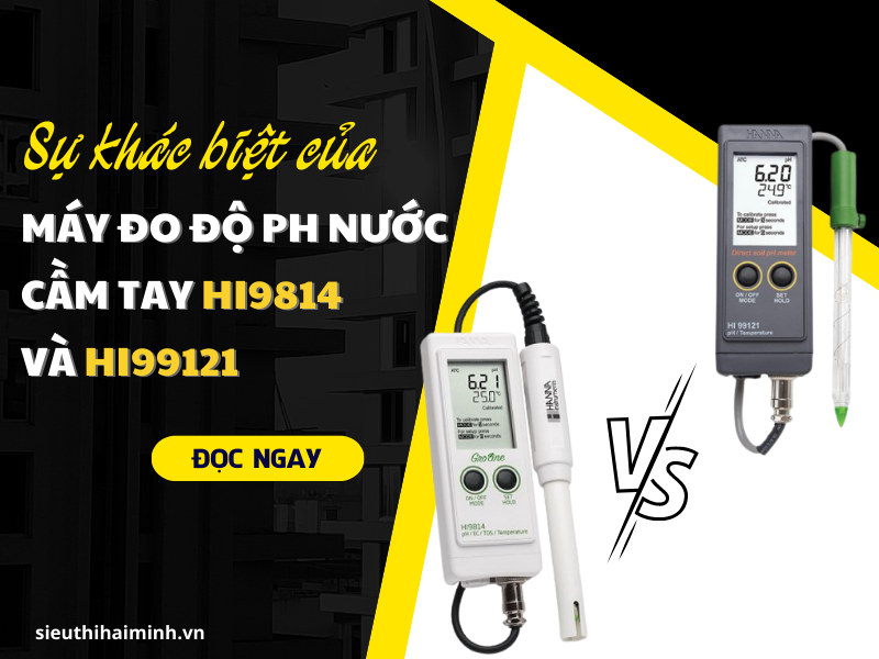 Sự khác biệt của máy đo độ pH nước cầm tay HI9814 và HI99121