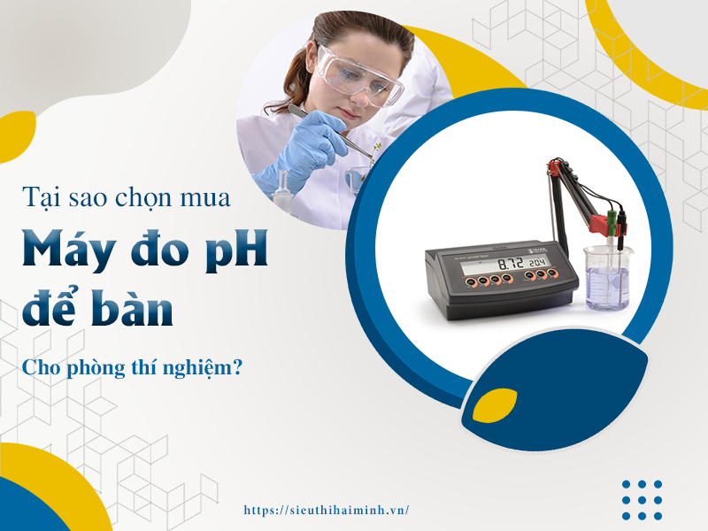 Tại sao chọn mua máy đo pH để bàn cho phòng thí nghiệm?