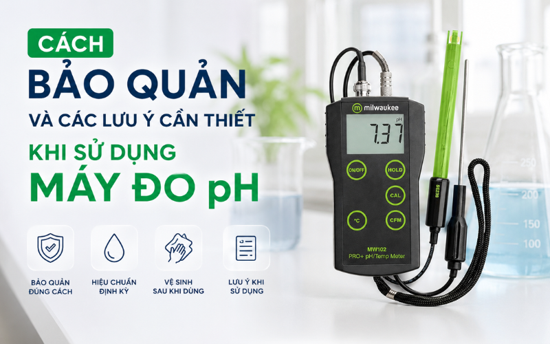 Cách Bảo Quản Và Các Lưu Ý Cần Thiết Khi Sử Dụng Máy Đo pH