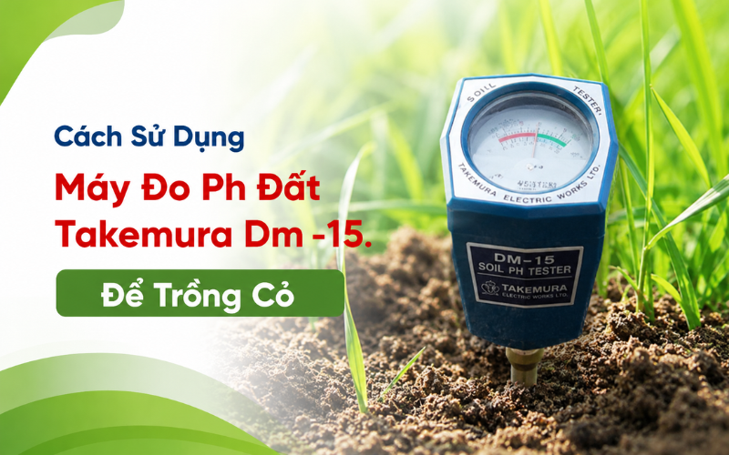 Cách Sử Dụng Máy Đo Ph Đất Takemura Dm -15 Để Trồng Cỏ