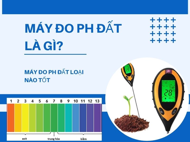 Máy đo ph đất là gì? Máy đo ph đất loại nào tốt