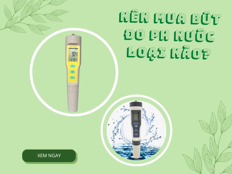 Nên mua bút đo pH nước loại nào cho phù hợp?