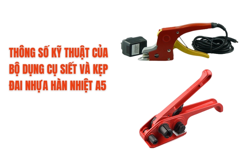 Thông số kỹ thuật của bộ dụng cụ siết và kẹp đai nhựa hàn nhiệt Yamafuji A5