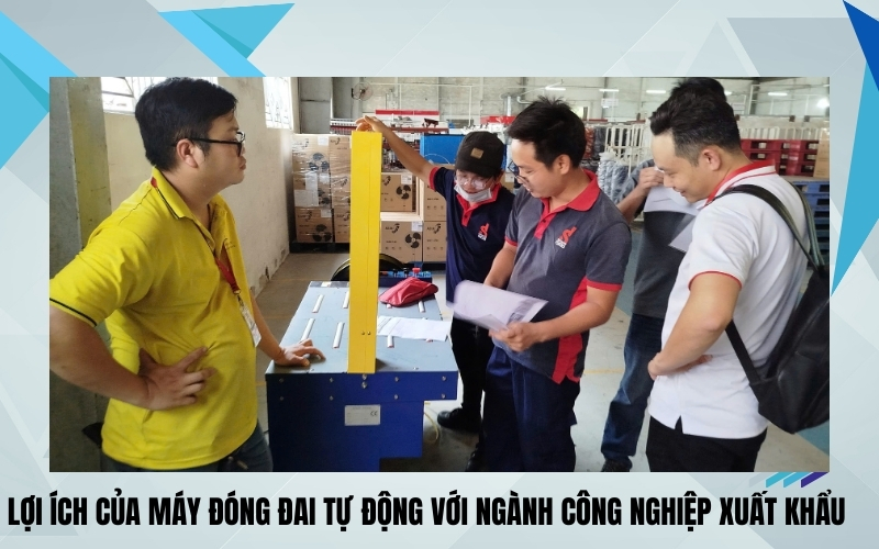 Lợi ích của máy đóng đai tự động với ngành công nghiệp xuất khẩu