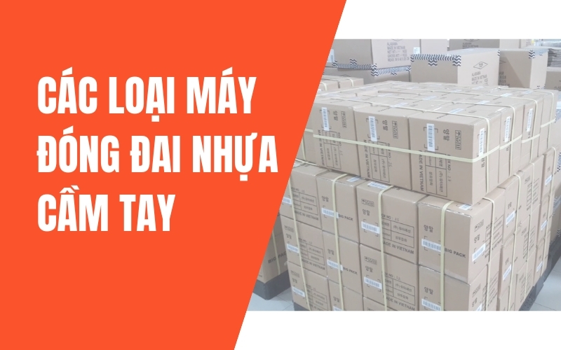 Các loại máy đóng đai nhựa cầm tay: Loại nào tốt nhất?