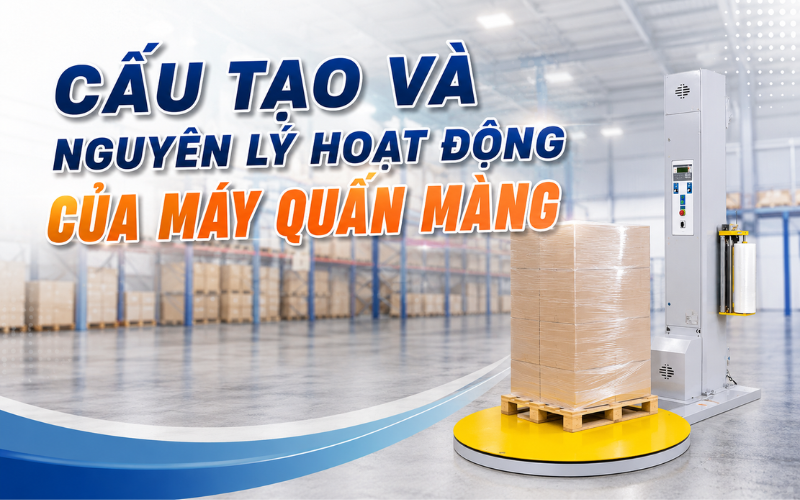 Cấu tạo và nguyên lý hoạt động của máy quấn màng co