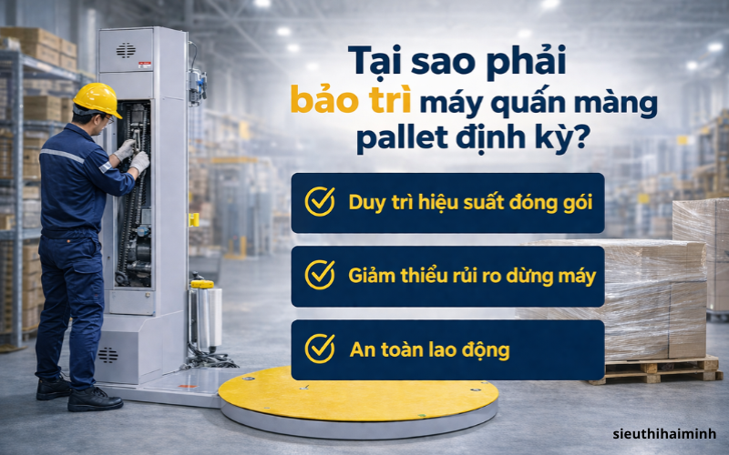 Tại sao phải bảo trì máy quấn màng pallet định kỳ?