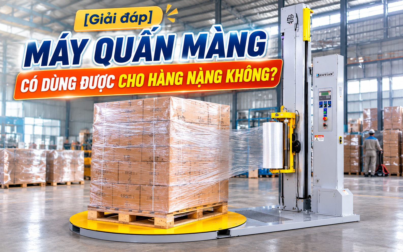 [Giải đáp] Máy quấn màng có dùng được cho hàng nặng không?