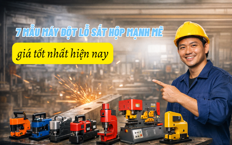 7 mẫu máy đột lỗ sắt hộp mạnh mẽ, giá tốt nhất hiện nay