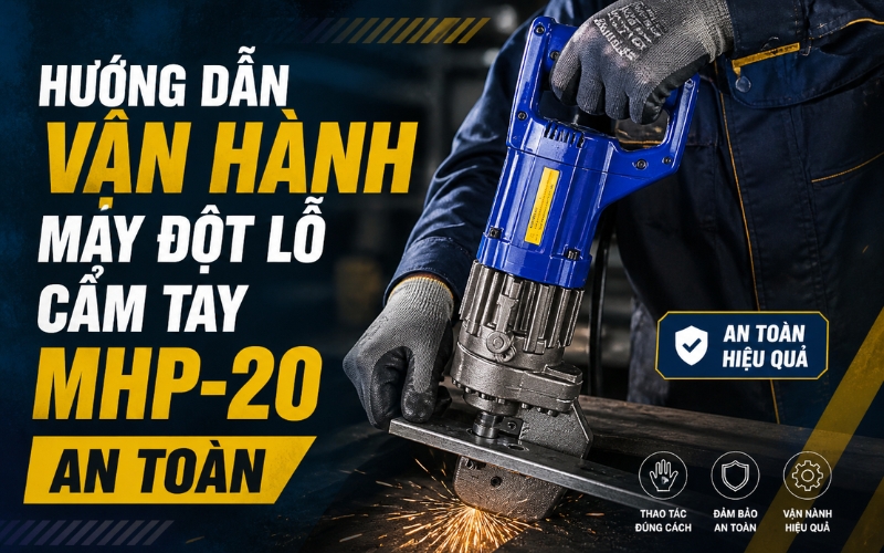 Hướng dẫn vận hành máy đột lỗ cầm tay MHP-20 an toàn