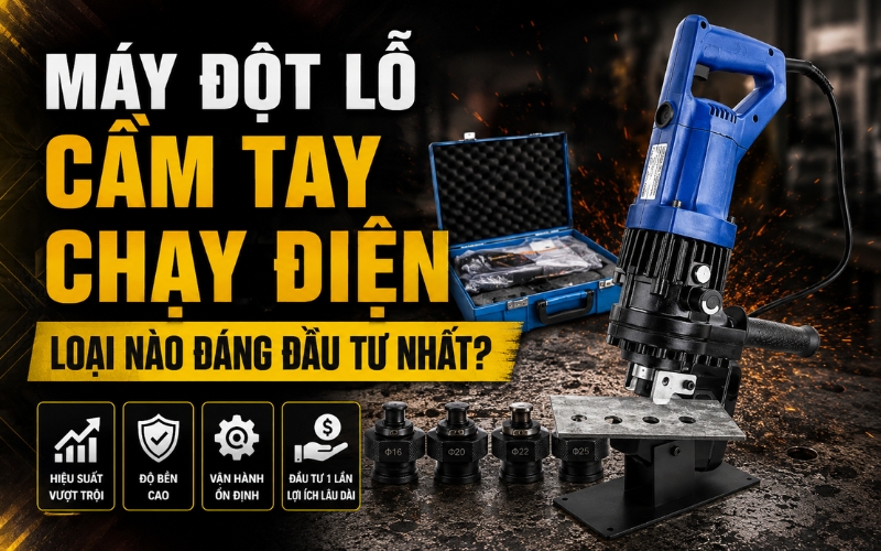 Máy đột lỗ cầm tay chạy điện loại nào đáng đầu tư nhất?
