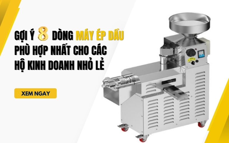 Gợi ý 8 dòng máy ép dầu phù hợp nhất cho các hộ kinh doanh nhỏ lẻ