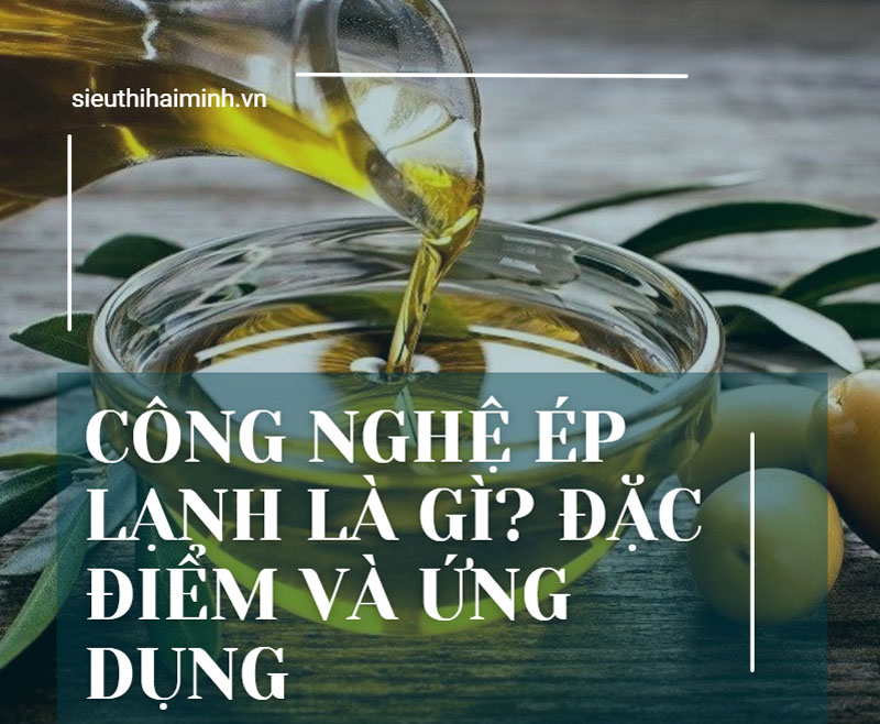 Công nghệ ép lạnh là gì? đặc điểm và ứng dụng
