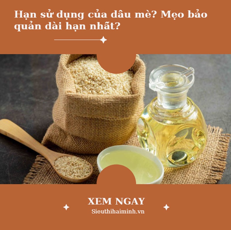 Hạn sử dụng của dầu mè? Mẹo bảo quản dài hạn nhất?