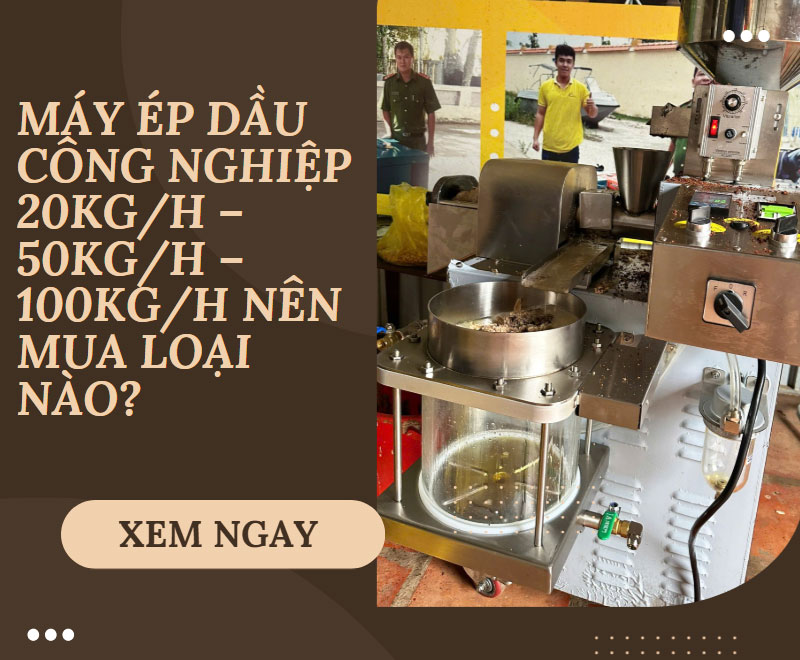 Máy ép dầu công nghiệp 20kg/h – 50kg/h – 100kg/h nên mua loại nào?