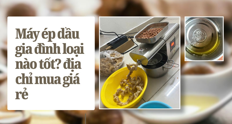 Máy ép dầu gia đình loại nào tốt? địa chỉ mua giá rẻ