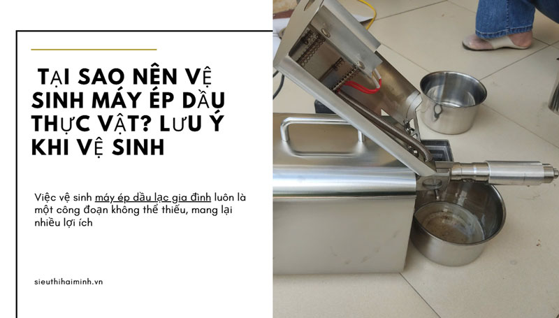 Tại sao nên vệ sinh máy ép dầu thực vật? lưu ý khi vệ sinh 
