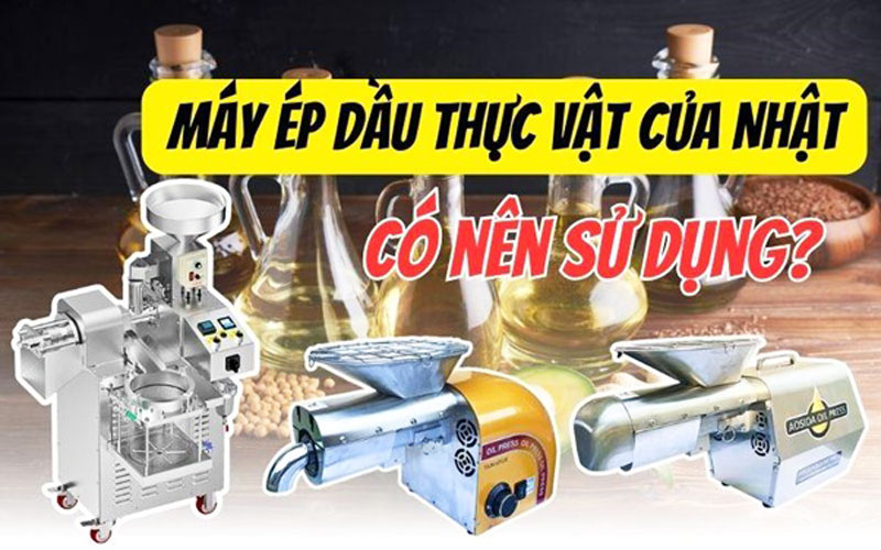 Máy ép dầu thực vật của Nhật có nên sử dụng?